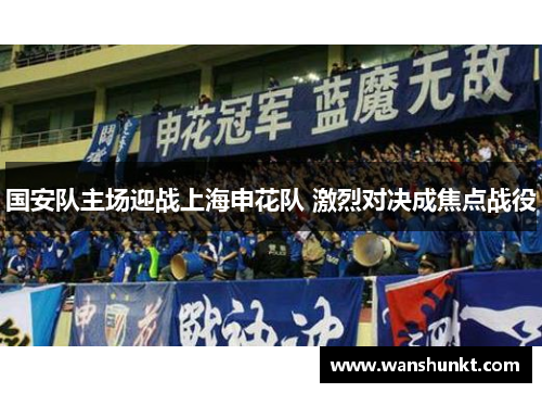 国安队主场迎战上海申花队 激烈对决成焦点战役
