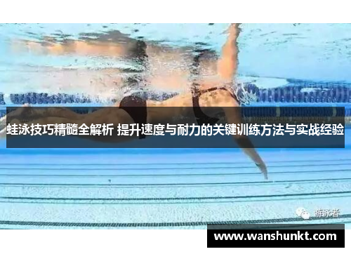 蛙泳技巧精髓全解析 提升速度与耐力的关键训练方法与实战经验